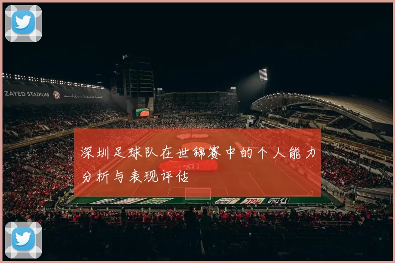 深圳足球队在世锦赛中的个人能力分析与表现评估